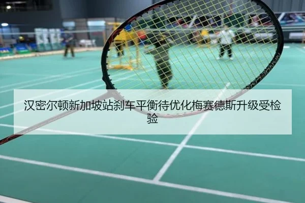汉密尔顿新加坡站刹车平衡待优化梅赛德斯升级受检验